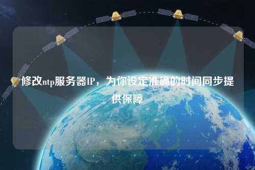 修改ntp服務(wù)器IP，為你設(shè)定準(zhǔn)確的時(shí)間同步提供保障