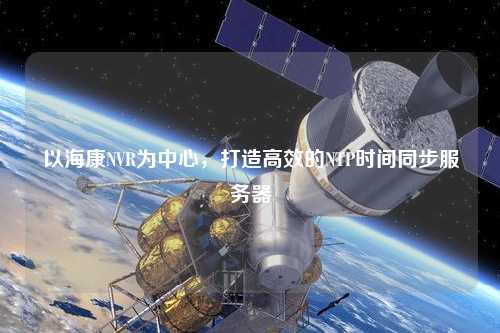 以?？礜VR為中心，打造高效的NTP時(shí)間同步服務(wù)器