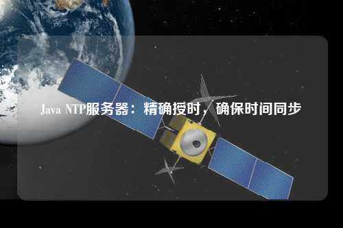 Java NTP服務(wù)器：精確授時，確保時間同步
