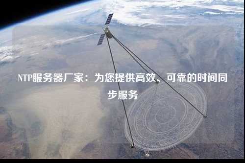 NTP服務器廠家：為您提供高效、可靠的時間同步服務
