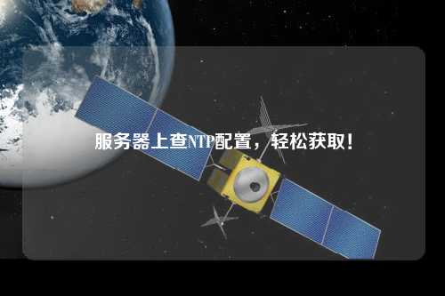服務(wù)器上查NTP配置，輕松獲??！