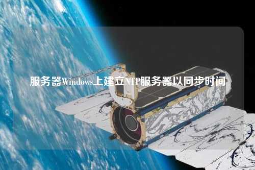 服務(wù)器Windows上建立NTP服務(wù)器以同步時(shí)間