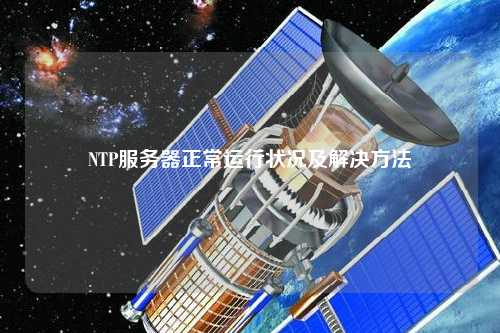 NTP服務(wù)器正常運行狀況及解決方法