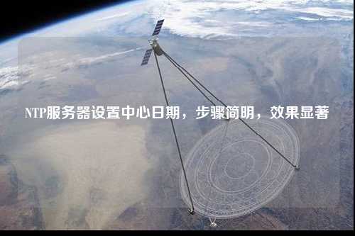 NTP服務(wù)器設(shè)置中心日期，步驟簡明，效果顯著