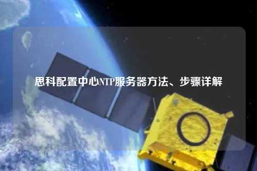 思科配置中心NTP服務(wù)器方法、步驟詳解
